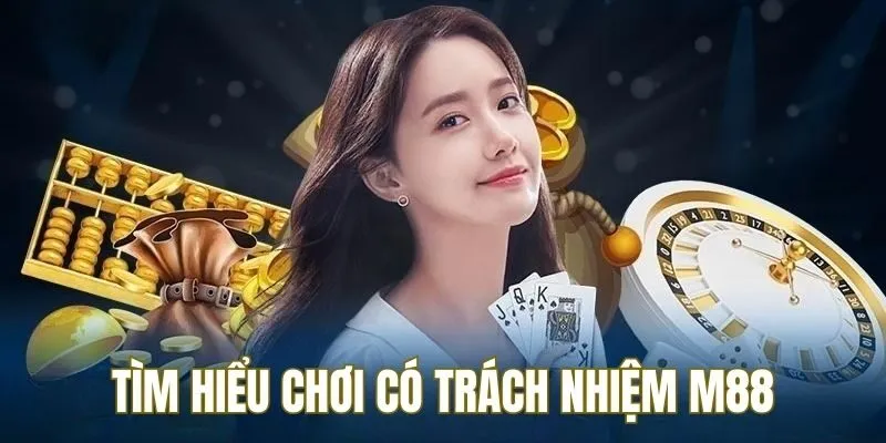 Tìm hiểu khái niệm chơi có trách nhiệm tại M88