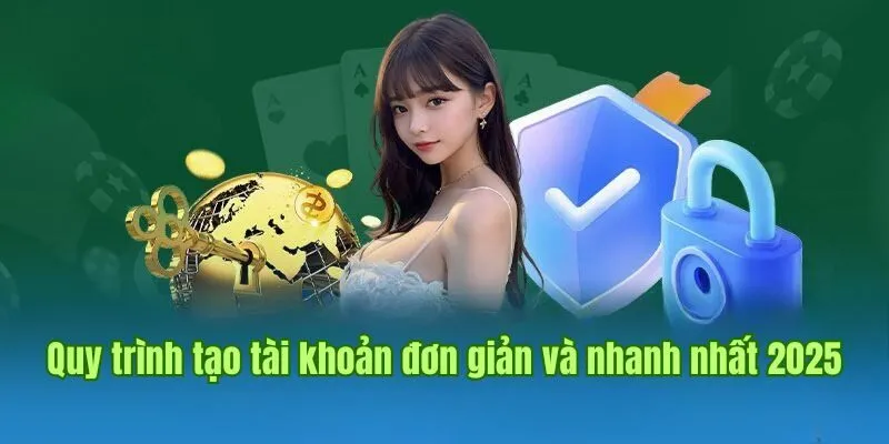 Quy trình tạo tài khoản đơn giản và nhanh nhất 2025